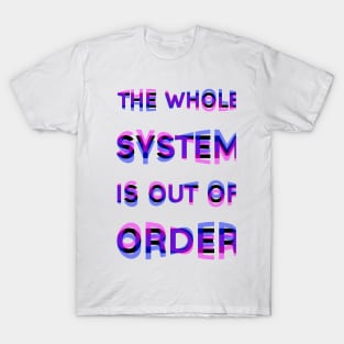 The Whole System is Out of Order T-Shirt